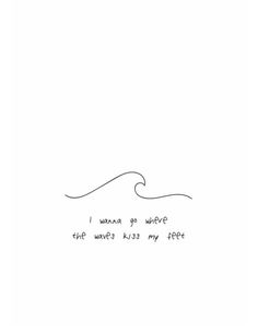 a drawing of a wave with the words i always go where she wants to surf my feet