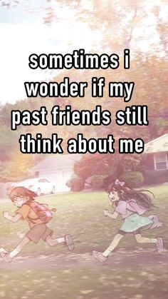 two girls running in the grass with text that reads sometimes i wonder if my past friends still think about me