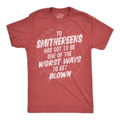 Funny Heather Red - To Smithereens To Smithereens Has Got To Be One Of The Worst Ways To Be Blown Mens T Shirt Nerdy sex sarcastic Tee Sarcastic Shirts Funny, Funny Dad Shirts, Funny Shirts For Men, Novelty Shirts, Sarcastic Shirts, Got To Be, Funny Graphic Tees, Cool Graphic Tees, Crazy Dog