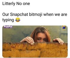 a woman looking over a wall with her hands on the top of it and texting that reads, literally no one our snapchat bitmoji when we are typing