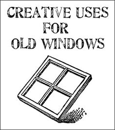 an old window is shown with the words creative uses for old windows written in black