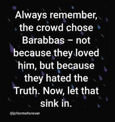 a quote that reads, always remember the crowd chose barbaras not because they loved him but