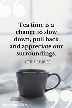 a coffee cup with the quote tea time is a chance to slow down, pull back and appreciate our surroundings