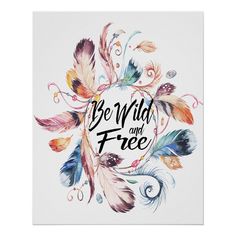 a poster with the words be wild and free