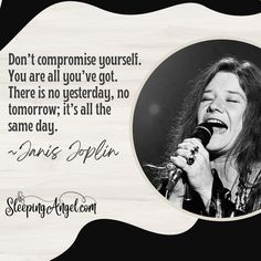 a woman singing into a microphone with a quote above it that says, don't compromise yourself you are all you've got there is no yesterday, tomorrow