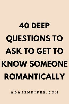 the words, 40 deep questions to ask to get to know someone romantically on a beige background