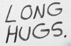 the word long hugs written in black ink on a piece of paper that says,