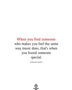 a quote that reads, when you find someone who makes you feel the same way music does