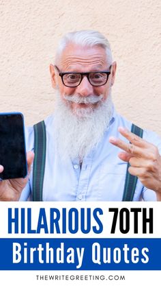 an older man with white hair and glasses holding a cell phone in front of him that says hilarious 70th birthday quotes