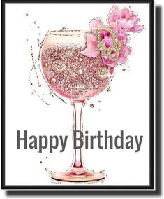 a happy birthday card with a wine glass and pink flowers