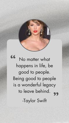 "No matter what happens in life, be good to people. Being good to people is a wonderful legacy to leave behind." -Taylor Swift. Being kind does not cost anything, yet it can really brighten someone's day, so why not be kind? #quotes #quote #famousquotes #motivational #motivationalquotes #inspiration #inspirationalquotes Be Kind Quotes, Taylor Swift Quote, Kind Quotes, No Matter What Happens, Kindness Quotes, Leave Behind, Being Good, Taylor Swift Quotes, Famous Art