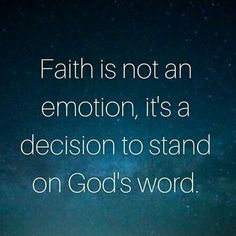 the words faith is not an emotion, it's a decision to stand on god's word