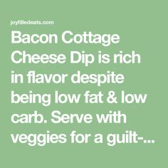 Bacon Cottage Cheese Dip is rich in flavor despite being low fat & low carb. Serve with veggies for a guilt-free appetizer. Bacon Dip, Low Fat Low Carb, Low Carb Low Fat, Cheese Dip, Guilt Free, Cottage Cheese, Low Fat