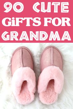 pink slippers with text overlay that reads, 90 cute gifts for grandma