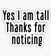 a sticker that says yes i am tall thanks for noticiing