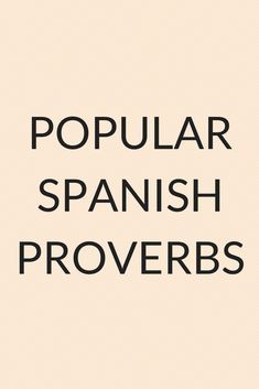 the words popular spanish proverbs are in black and white on a beige background