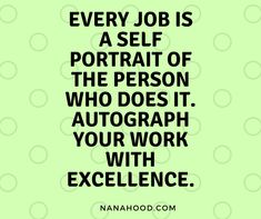 a quote that says every job is a self portrait of the person who does it, autograph your work with excellence