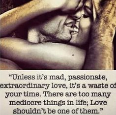 a man and woman kissing each other with the caption'unless it's mad, passionateate extraordinary love, it's a waste of your time there are too many medio