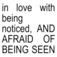 the words in love with being noticed, and afraid of being seen