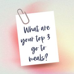 a piece of paper with the words what are your top 3 go to meals?