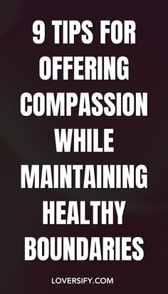 the words, 9 tips for offering compassion while maintaining healthy boundariess are in white