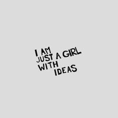 the words i am just a girl with ideas written in black on a gray background