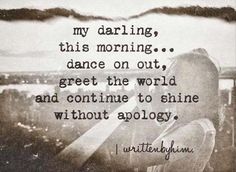 an old photo with the words, my daring, this morning dance on out greet the world and continue to shine without apoloy