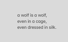 a wolf is a wolf, even in a cage, even dressed in silk