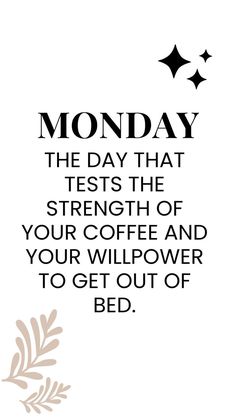 a quote that reads monday the day that tests the strength of your coffee and your willflower to get out of bed