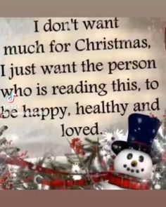 a snowman with a top hat and scarf in front of a christmas sign that says i don't want much for christmas, just want the person who is reading this to be happy, healthy and loved