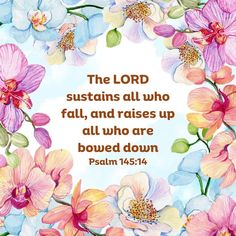 flowers with the words, the lord maintains all who fall, and raises up all who are bowed down