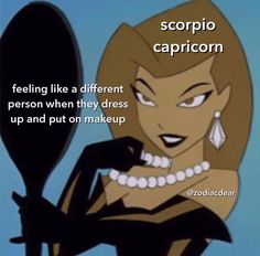 an image of a cartoon character with caption that reads, scorpio capricon feeling like a different person when they dress up and put on makeup