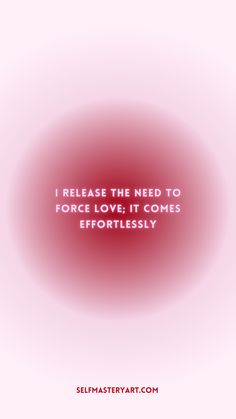 a quote that reads, i release the need to force love it comes effortlessly