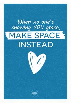 a blue poster with the words, when no one's showing you grace make space instead