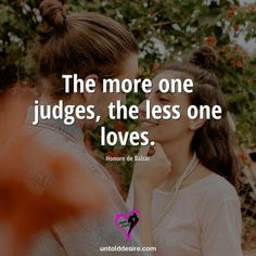 two women standing next to each other with the words, the more one judges, the less one loves