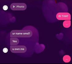 an animated text message with hearts floating in the air on a purple background that says, is that? ur name omd yes u own me