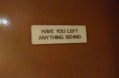 a sign that says have you left anything behind on the door to someone's house