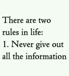 there are two rules in life 1 never give out all the information