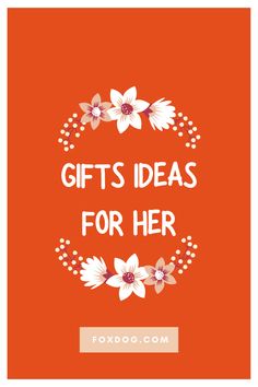 an orange background with white flowers and the words gifts ideas for her written in red