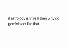 an image with the words, if astrology isn't real then why do germins act like that?