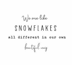 the words we are like snowflakes all different in our own beautiful way