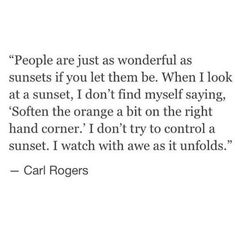 a quote from carl rogers that says people are just as wonderful as sunsets if you let them be