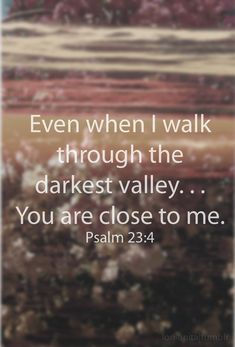 an image with the words even when i walk through the darkest valley you are close to me