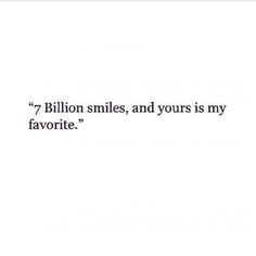 a white background with the words, 7 billion smiles and yours is my favorite '