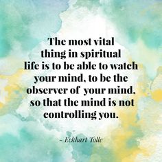 the most ritual thing in spiritful life is to be able to watch your mind, to be the observer of your mind, so that the mind is not controlling you