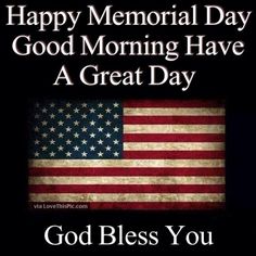 an american flag with the words, happy memorial day good morning have a great day