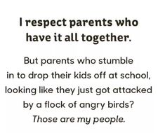 a poem written in black and white that says, i respect parents who have it all together but parents who stumble in to drop their kids off at school looking like they just got