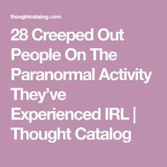 the text reads 28 creeped out people on the paranoid activity they've experienced irl thought catalog