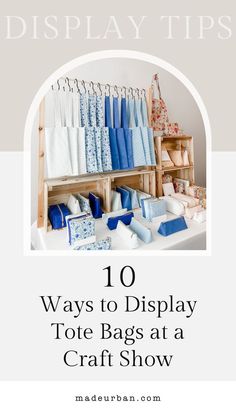 the top 10 ways to display tote bags at a craft show with text overlay