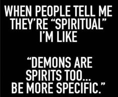 a black and white photo with the words, when people tell me they're spiritual i'm like demons are spirits too